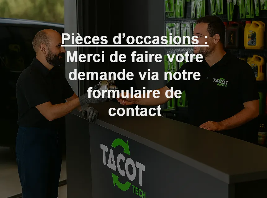 Pièces auto d'occasions - Merci de faire votre demande via notre formulaire de contact